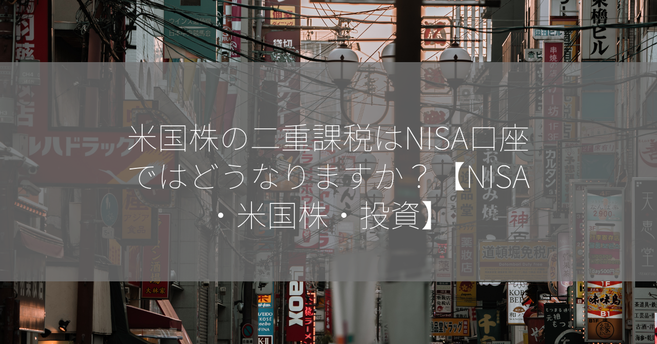 米国株の二重課税はNISA口座ではどうなりますか？【NISA・米国株・投資】